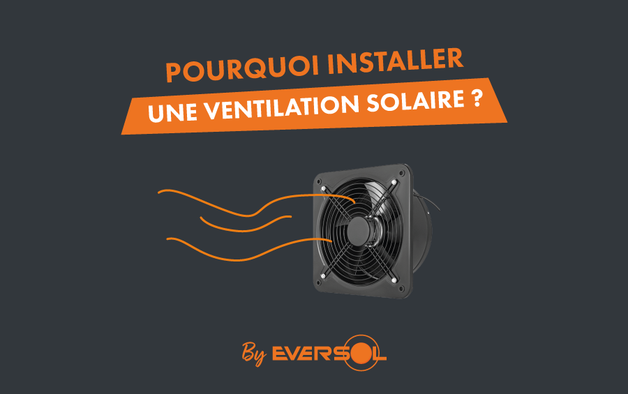 Pourquoi installer une ventilation solaire ?